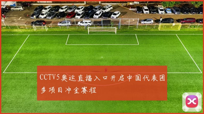 CCTV5奥运直播入口开启中国代表团多项目冲金赛程