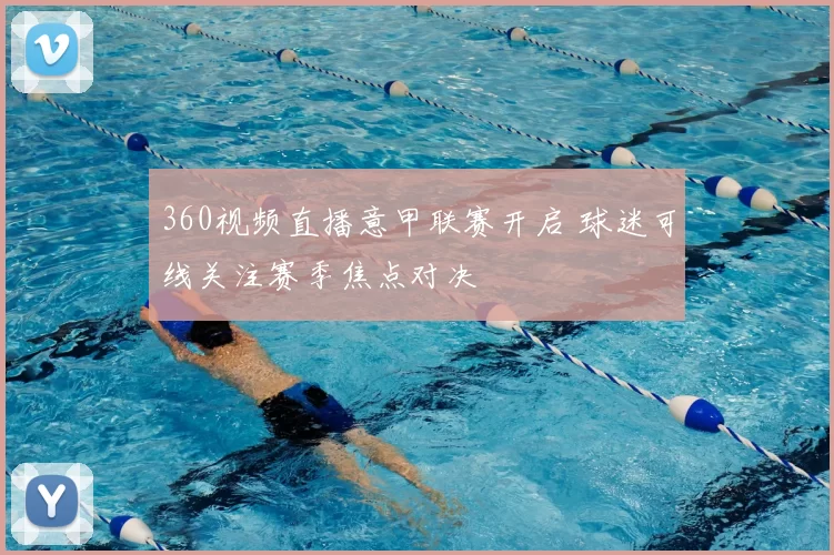 360视频直播意甲联赛开启 球迷可线关注赛季焦点对决