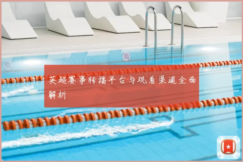 英超赛事转播平台与观看渠道全面解析