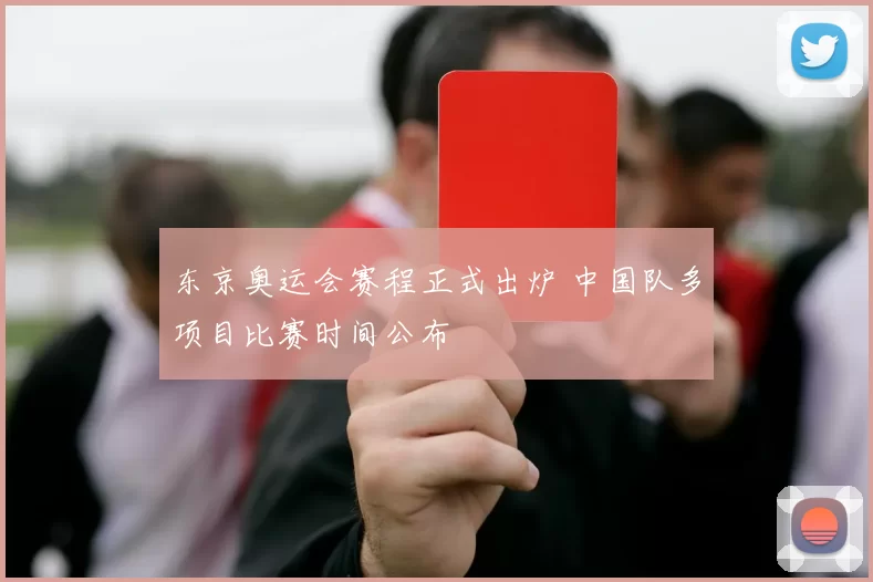 东京奥运会赛程正式出炉 中国队多项目比赛时间公布