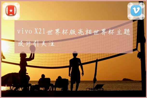 vivo X21世界杯版亮相世界杯主题设计引关注