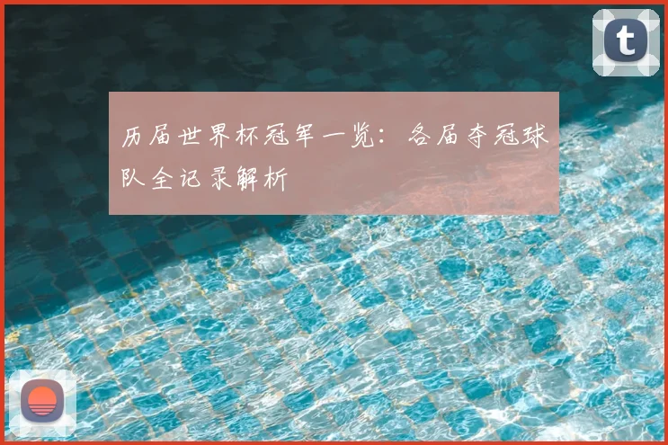 历届世界杯冠军一览:各届夺冠球队全记录解析